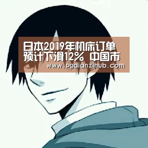 日本2019年机床订单预计下滑12% 中国市场是主因‘电子麻